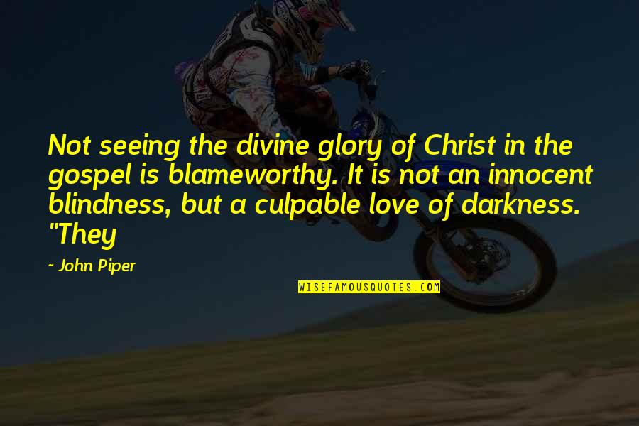 Blameworthy Quotes By John Piper: Not seeing the divine glory of Christ in