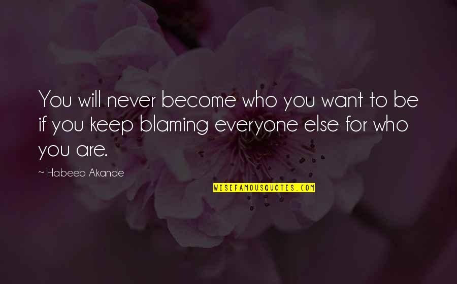 Blaming Everyone Else Quotes By Habeeb Akande: You will never become who you want to