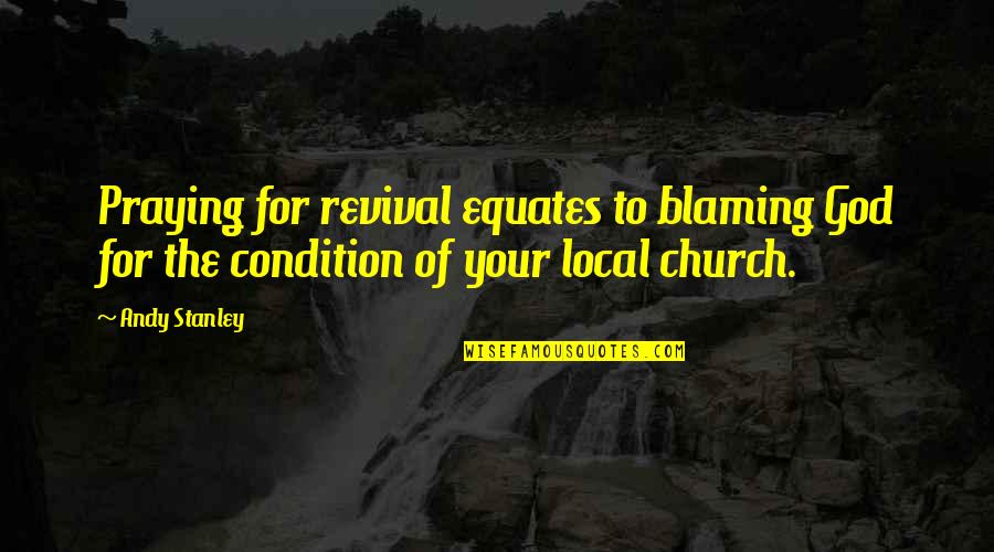 Blaming God Quotes By Andy Stanley: Praying for revival equates to blaming God for