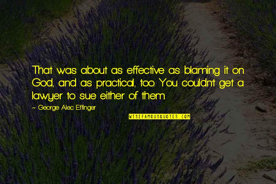 Blaming God Quotes By George Alec Effinger: That was about as effective as blaming it