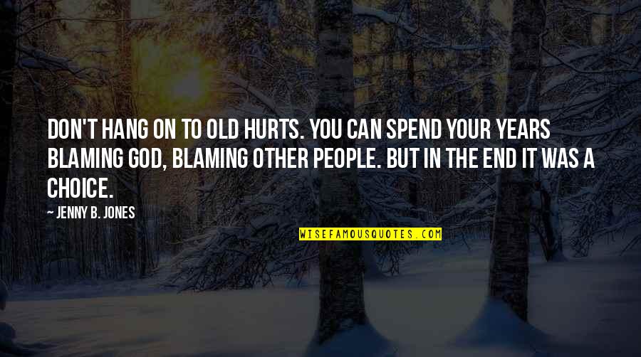 Blaming God Quotes By Jenny B. Jones: Don't hang on to old hurts. You can