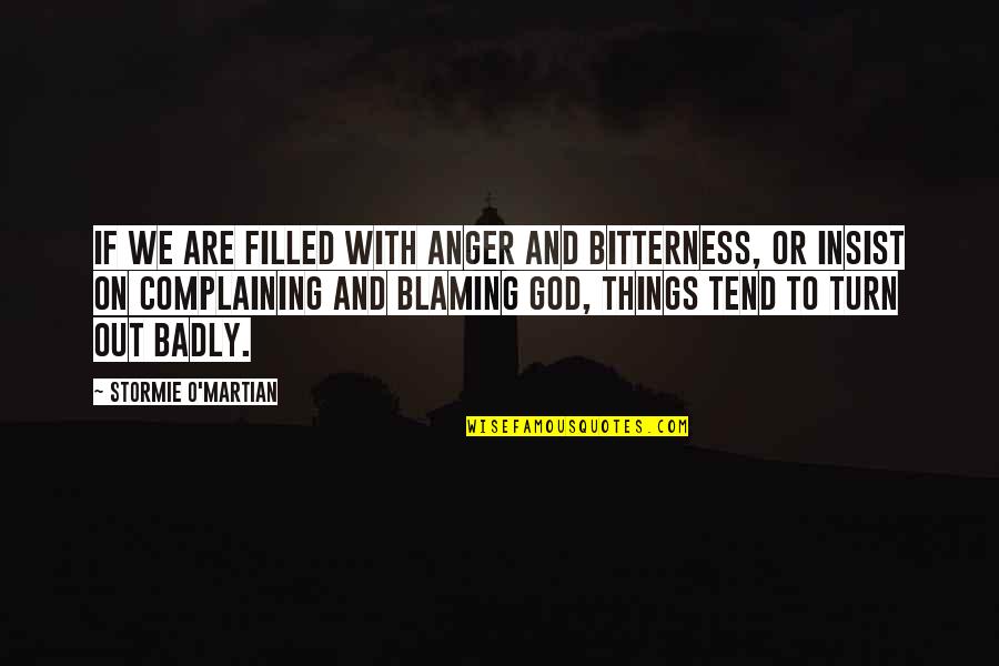 Blaming God Quotes By Stormie O'martian: If we are filled with anger and bitterness,