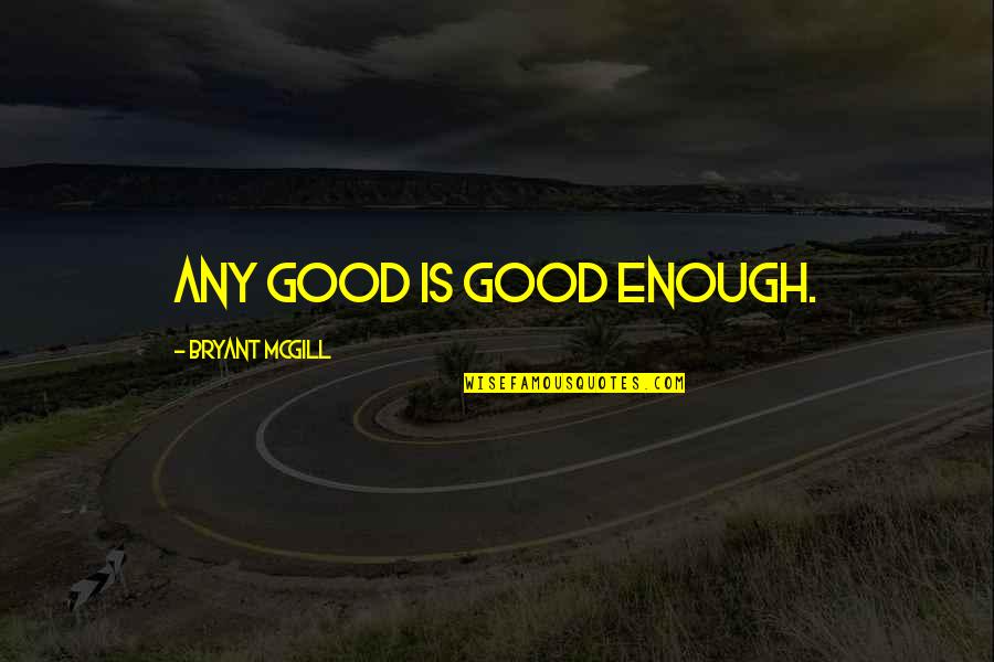 Blaming Love Quotes By Bryant McGill: Any good is good enough.