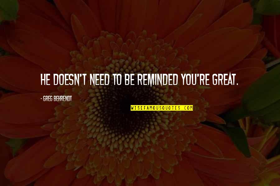 Blaming Others For Problems Quotes By Greg Behrendt: He doesn't need to be reminded you're great. Blaming Others For Problems Quotes By Greg Behrendt: He doesn't need to be reminded you're great.