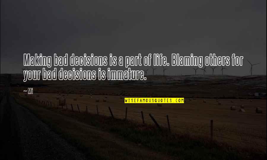 Blaming Others For Your Life Quotes By Mi: Making bad decisions is a part of life.
