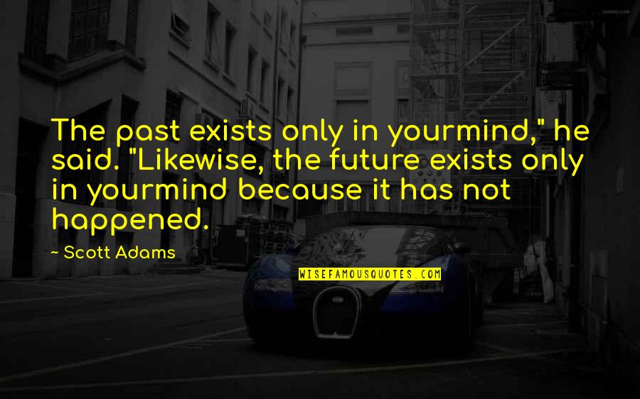 Blaming Others For Your Life Quotes By Scott Adams: The past exists only in yourmind," he said.