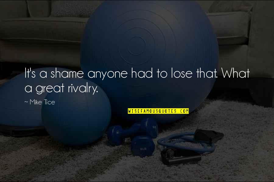 Blaming Others For Your Own Actions Quotes By Mike Tice: It's a shame anyone had to lose that.