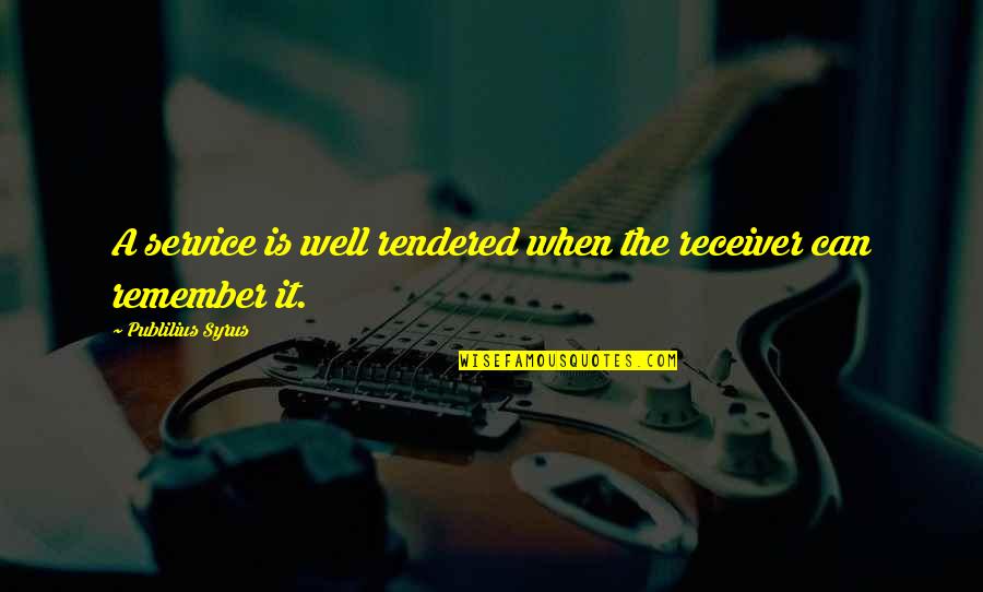 Blaming Others For Your Own Actions Quotes By Publilius Syrus: A service is well rendered when the receiver Blaming Others For Your Own Actions Quotes By Publilius Syrus: A service is well rendered when the receiver