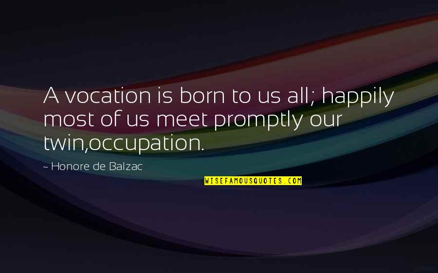 Blaming Others For Your Problems Quotes By Honore De Balzac: A vocation is born to us all; happily Blaming Others For Your Problems Quotes By Honore De Balzac: A vocation is born to us all; happily