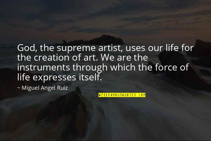 Blaming Others For Your Unhappiness Quotes By Miguel Angel Ruiz: God, the supreme artist, uses our life for