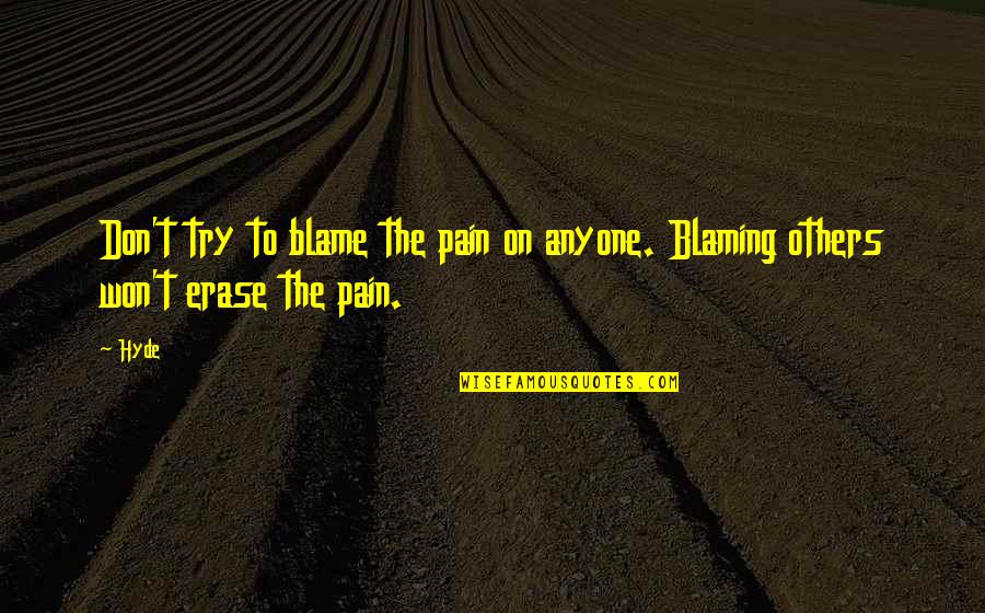 Blaming Others Quotes By Hyde: Don't try to blame the pain on anyone.