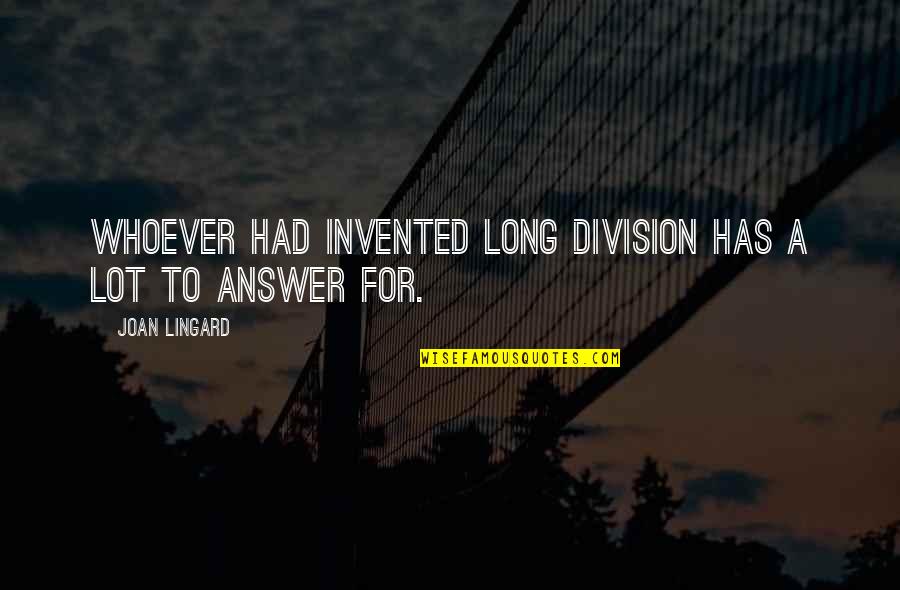 Blaming Others Quotes By Joan Lingard: Whoever had invented long division has a lot Blaming Others Quotes By Joan Lingard: Whoever had invented long division has a lot