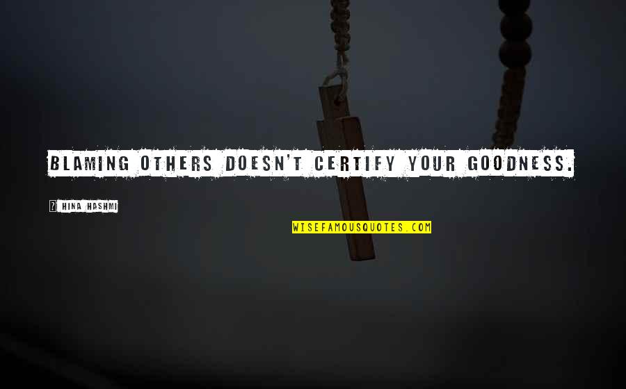 Blaming Others Quotes Quotes By Hina Hashmi: Blaming others doesn't certify your goodness.