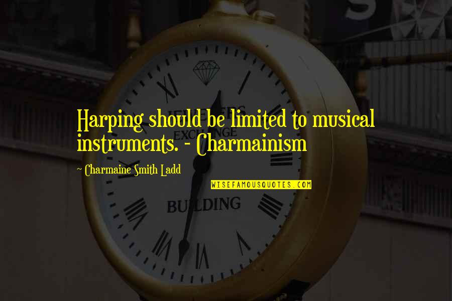 Blaming Quotes By Charmaine Smith Ladd: Harping should be limited to musical instruments. - Blaming Quotes By Charmaine Smith Ladd: Harping should be limited to musical instruments. -