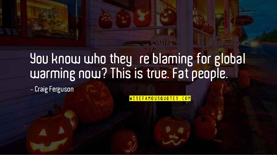 Blaming Quotes By Craig Ferguson: You know who they're blaming for global warming