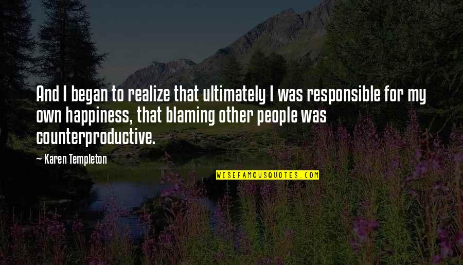 Blaming Quotes By Karen Templeton: And I began to realize that ultimately I Blaming Quotes By Karen Templeton: And I began to realize that ultimately I