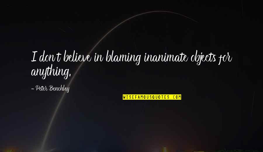 Blaming Quotes By Peter Benchley: I don't believe in blaming inanimate objects for Blaming Quotes By Peter Benchley: I don't believe in blaming inanimate objects for