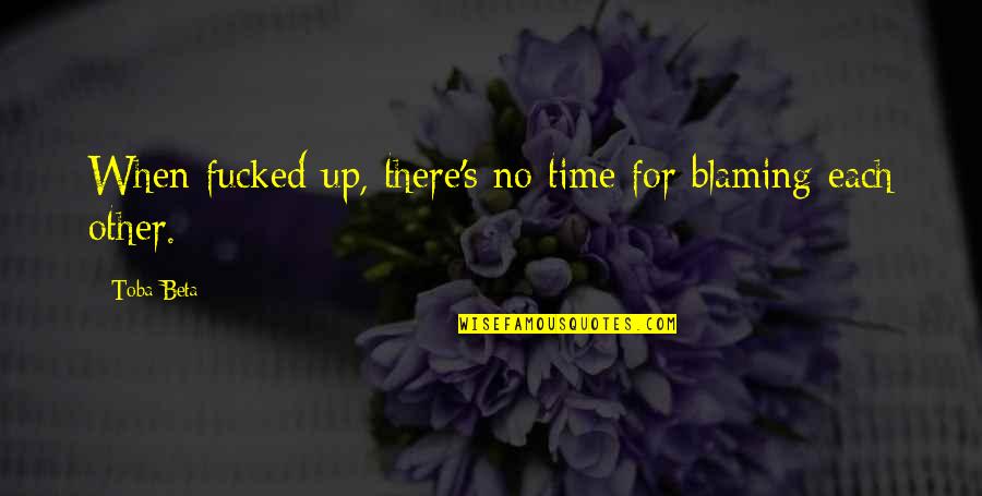 Blaming Quotes By Toba Beta: When fucked up, there's no time for blaming