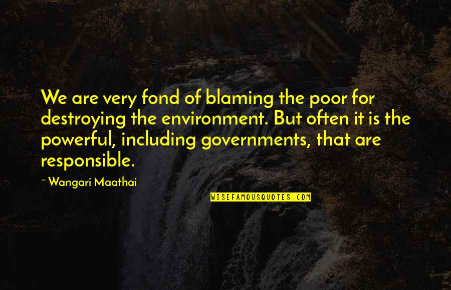 Blaming Quotes By Wangari Maathai: We are very fond of blaming the poor Blaming Quotes By Wangari Maathai: We are very fond of blaming the poor