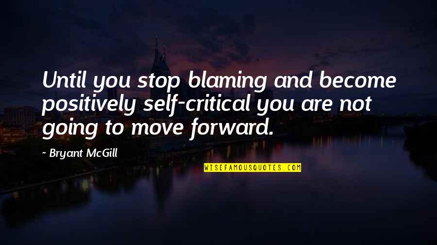 Blaming Self Quotes By Bryant McGill: Until you stop blaming and become positively self-critical