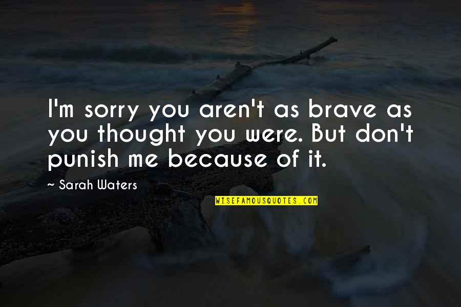 Blaming Self Quotes By Sarah Waters: I'm sorry you aren't as brave as you