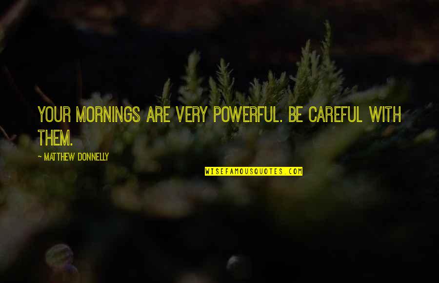 Blaming Somebody Quotes By Matthew Donnelly: Your mornings are very powerful. Be careful with