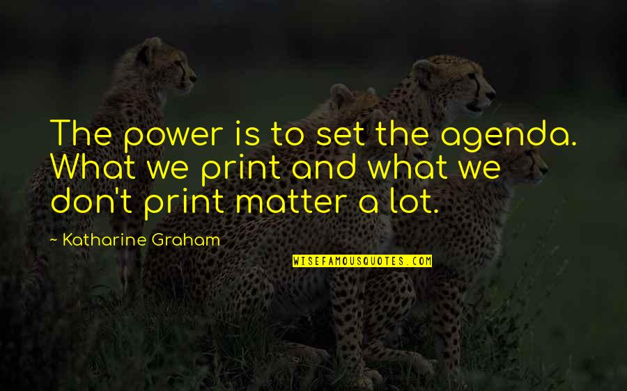 Blaming The Innocent Quotes By Katharine Graham: The power is to set the agenda. What