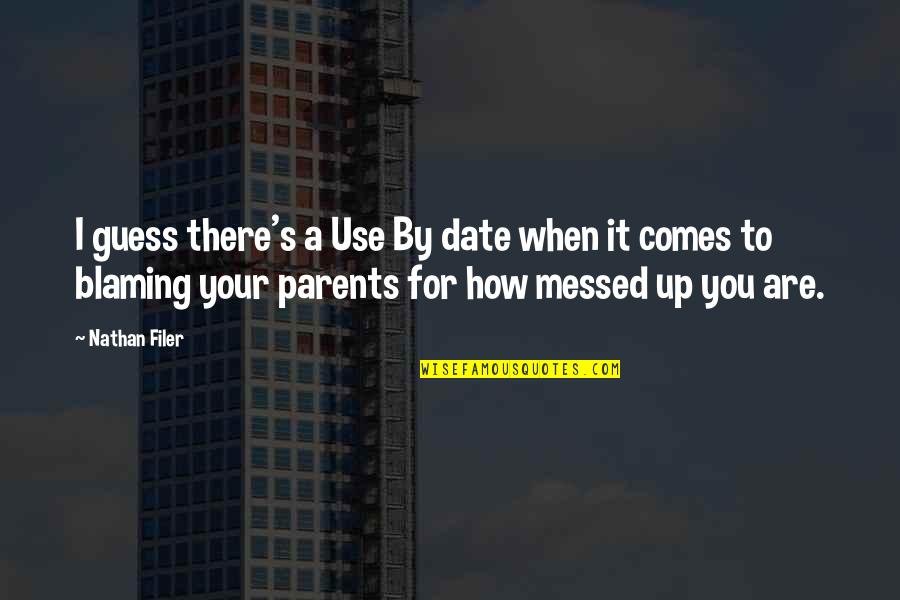 Blaming Your Parents Quotes By Nathan Filer: I guess there's a Use By date when