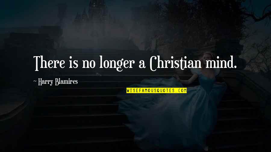 Blamires Quotes By Harry Blamires: There is no longer a Christian mind.