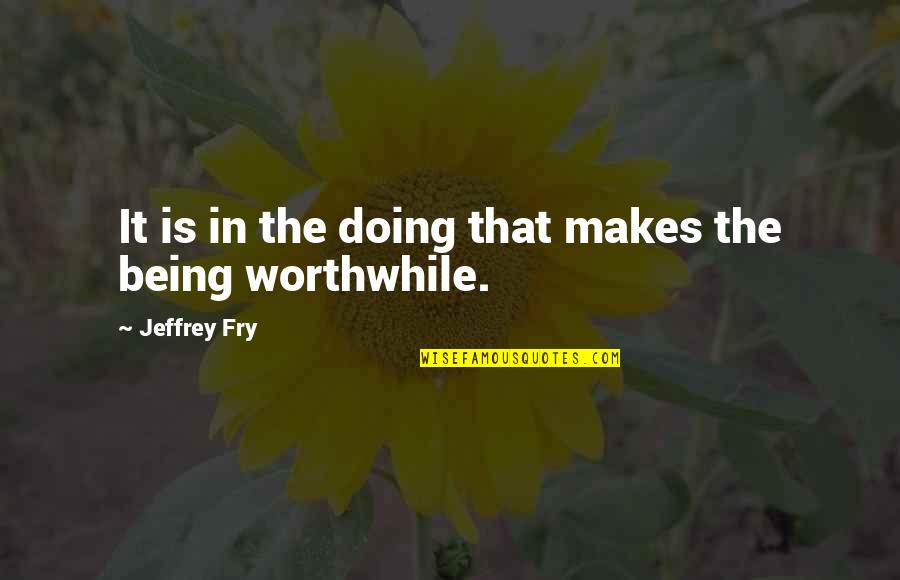 Blamless Quotes By Jeffrey Fry: It is in the doing that makes the