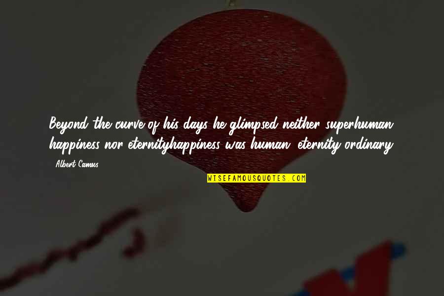Blanaid Pronunciation Quotes By Albert Camus: Beyond the curve of his days he glimpsed Blanaid Pronunciation Quotes By Albert Camus: Beyond the curve of his days he glimpsed
