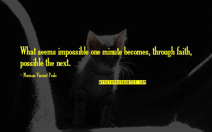 Blanc De Noirs Quotes By Norman Vincent Peale: What seems impossible one minute becomes, through faith, Blanc De Noirs Quotes By Norman Vincent Peale: What seems impossible one minute becomes, through faith,