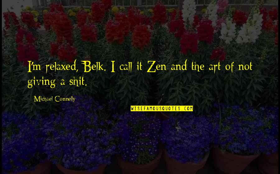 Blanc Des Quotes By Michael Connelly: I'm relaxed, Belk. I call it Zen and Blanc Des Quotes By Michael Connelly: I'm relaxed, Belk. I call it Zen and