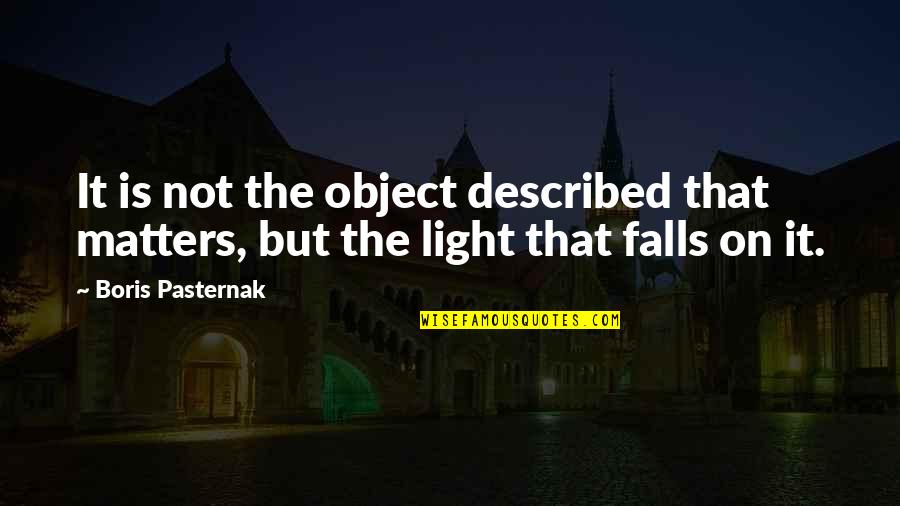 Blancaflor Folktale Quotes By Boris Pasternak: It is not the object described that matters,