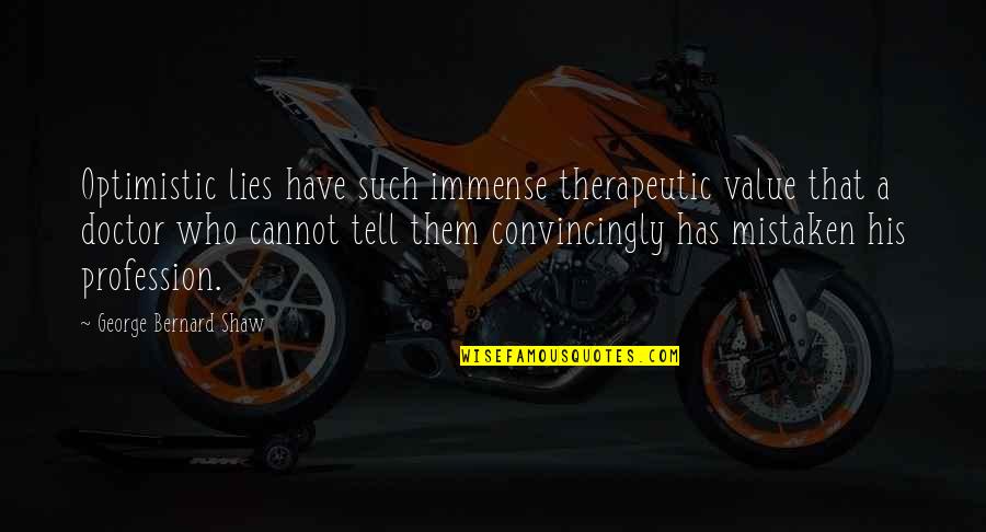 Blancaflor Folktale Quotes By George Bernard Shaw: Optimistic lies have such immense therapeutic value that Blancaflor Folktale Quotes By George Bernard Shaw: Optimistic lies have such immense therapeutic value that