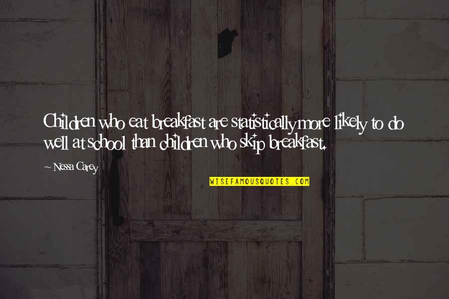 Blancaflor Folktale Quotes By Nessa Carey: Children who eat breakfast are statistically more likely Blancaflor Folktale Quotes By Nessa Carey: Children who eat breakfast are statistically more likely