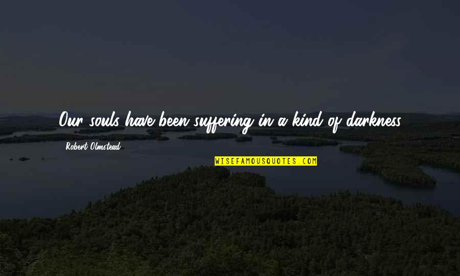 Blancafort Reus Quotes By Robert Olmstead: Our souls have been suffering in a kind