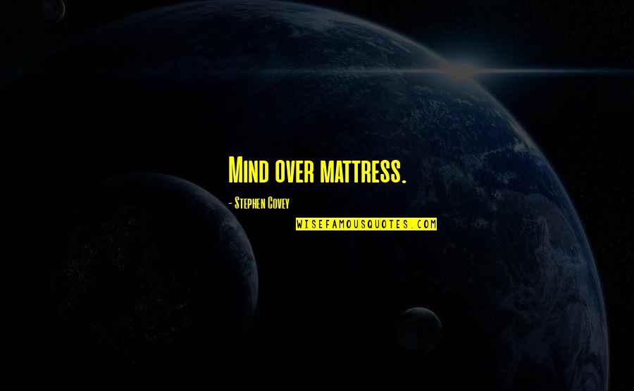 Blanchaert Bakker Quotes By Stephen Covey: Mind over mattress. Blanchaert Bakker Quotes By Stephen Covey: Mind over mattress.