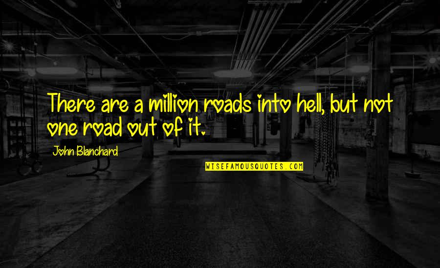 Blanchard Quotes By John Blanchard: There are a million roads into hell, but