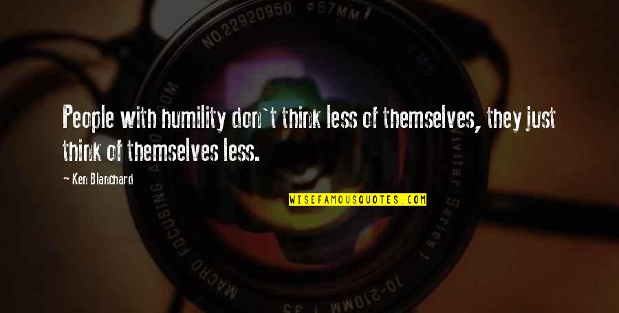Blanchard Quotes By Ken Blanchard: People with humility don't think less of themselves,