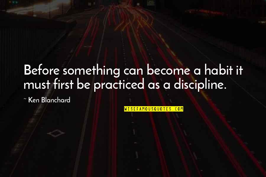 Blanchard Quotes By Ken Blanchard: Before something can become a habit it must