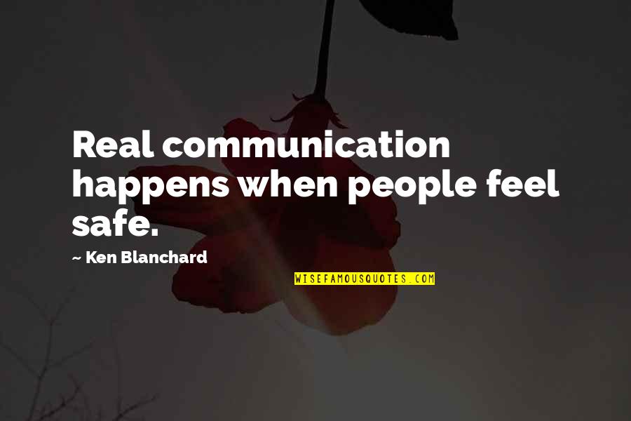 Blanchard Quotes By Ken Blanchard: Real communication happens when people feel safe.