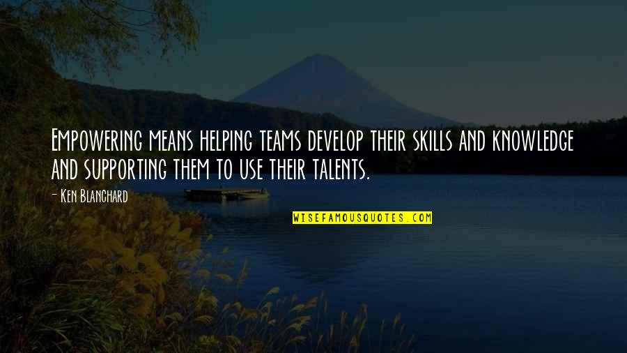 Blanchard Quotes By Ken Blanchard: Empowering means helping teams develop their skills and