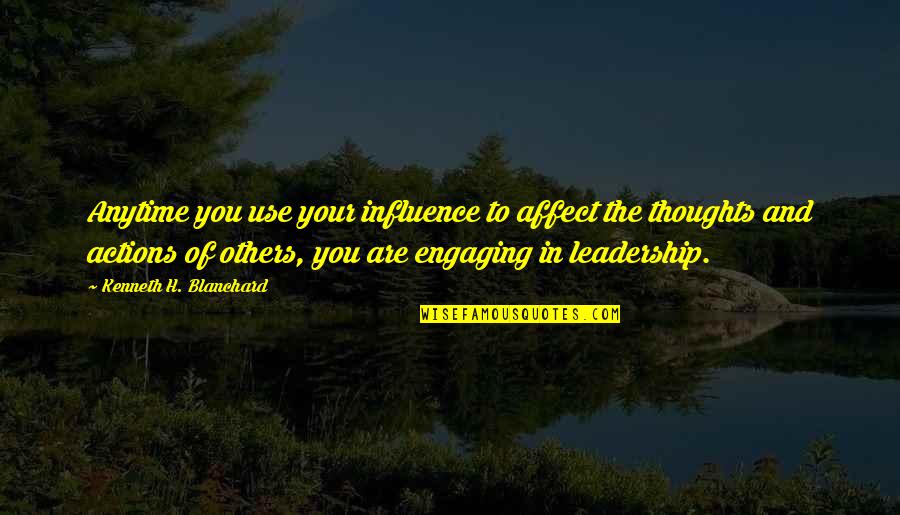 Blanchard Quotes By Kenneth H. Blanchard: Anytime you use your influence to affect the