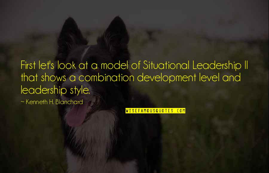 Blanchard Quotes By Kenneth H. Blanchard: First let's look at a model of Situational