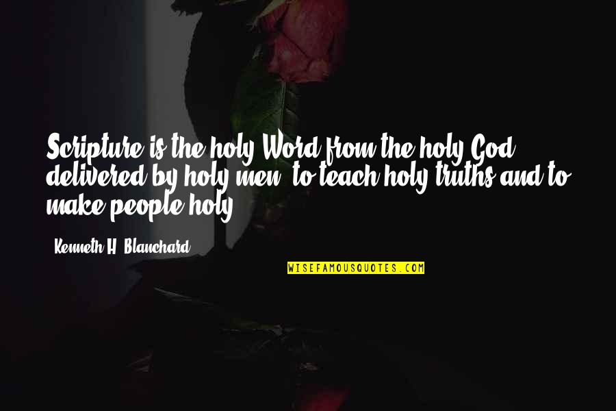 Blanchard Quotes By Kenneth H. Blanchard: Scripture is the holy Word from the holy