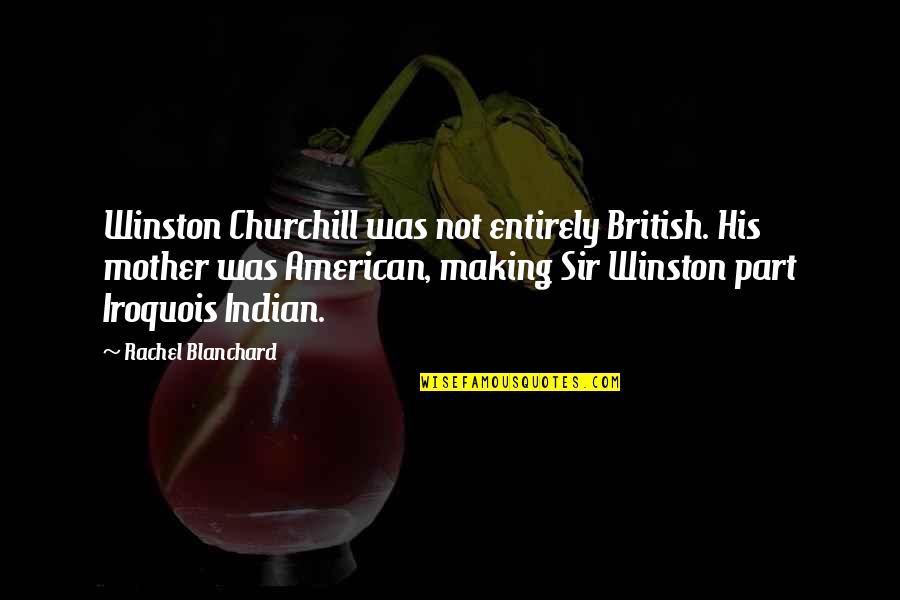 Blanchard Quotes By Rachel Blanchard: Winston Churchill was not entirely British. His mother