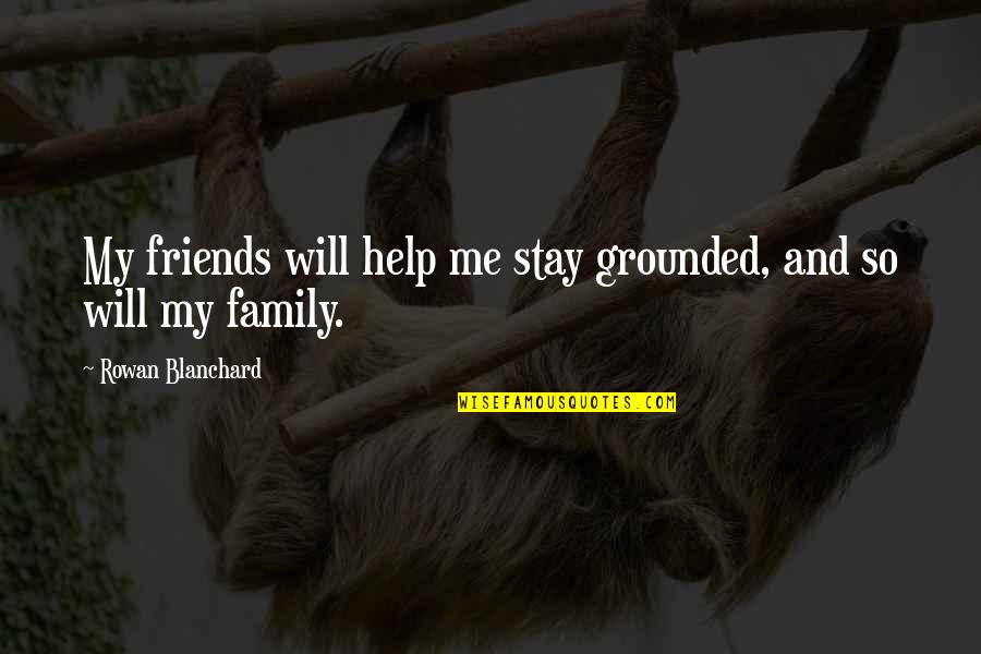 Blanchard Quotes By Rowan Blanchard: My friends will help me stay grounded, and