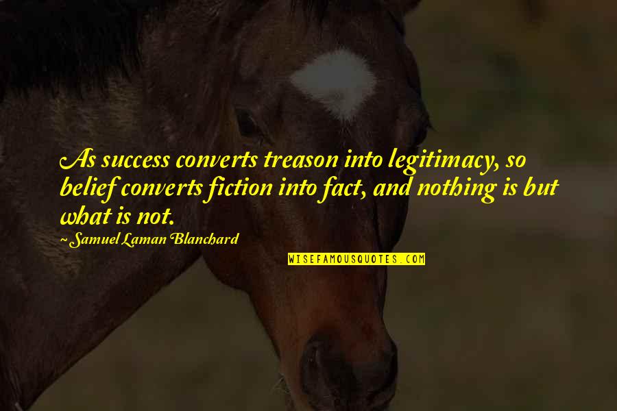 Blanchard Quotes By Samuel Laman Blanchard: As success converts treason into legitimacy, so belief