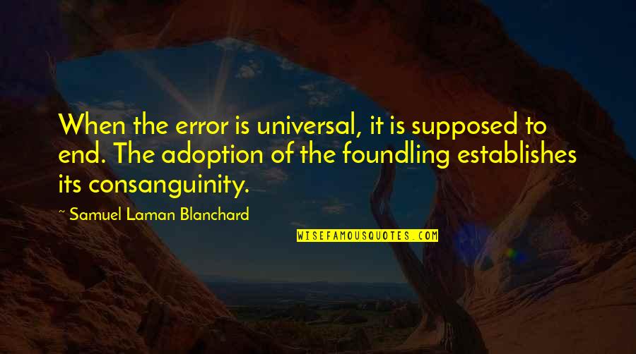 Blanchard Quotes By Samuel Laman Blanchard: When the error is universal, it is supposed